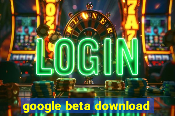 google beta download