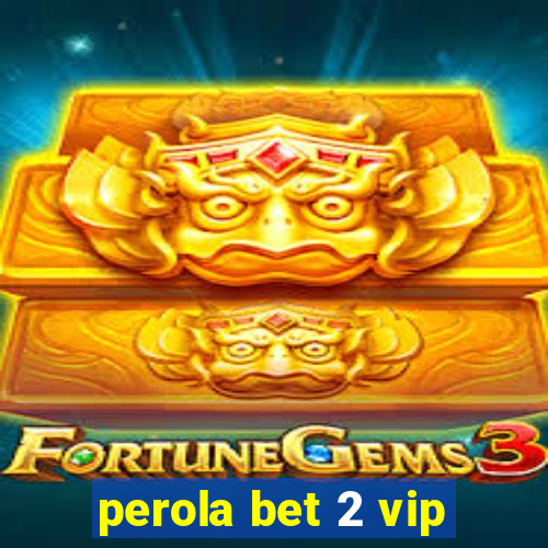 perola bet 2 vip