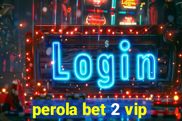 perola bet 2 vip