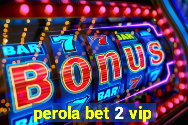 perola bet 2 vip