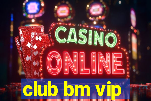 club bm vip