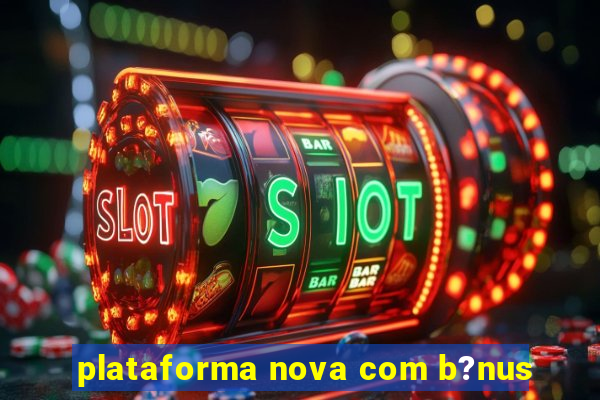 plataforma nova com b?nus