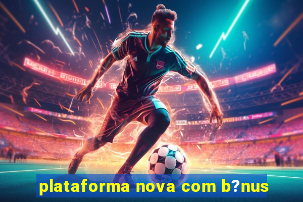 plataforma nova com b?nus