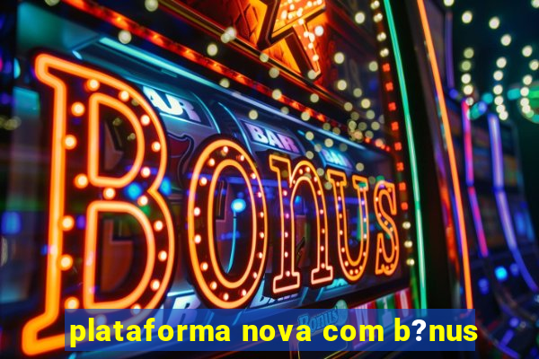 plataforma nova com b?nus