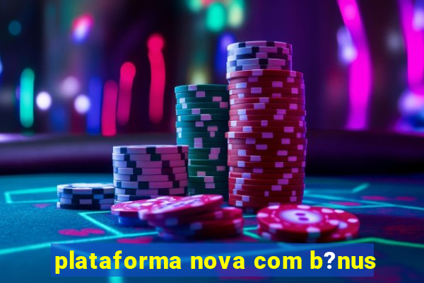 plataforma nova com b?nus