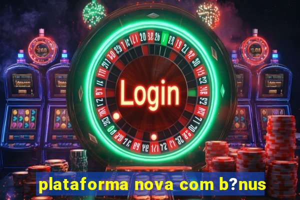 plataforma nova com b?nus