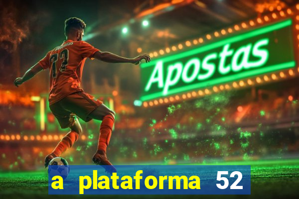 a plataforma 52 bet é confiável