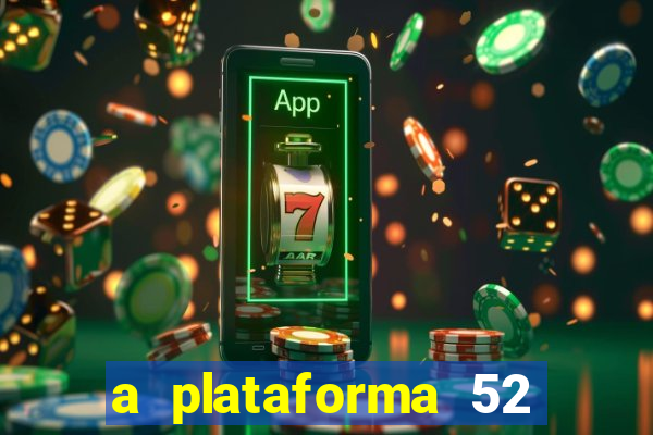 a plataforma 52 bet é confiável