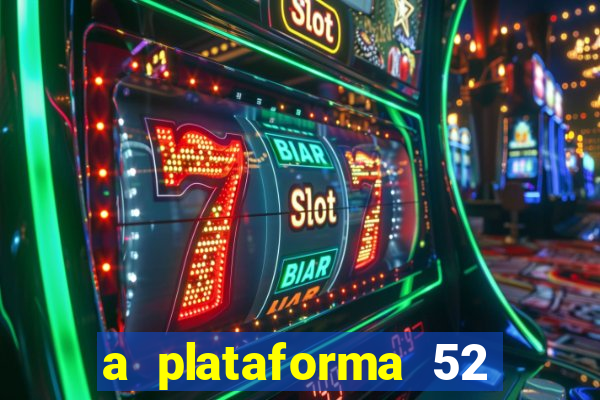 a plataforma 52 bet é confiável