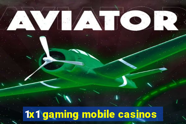 1x1 gaming mobile casinos