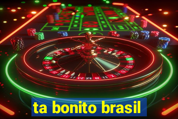 ta bonito brasil