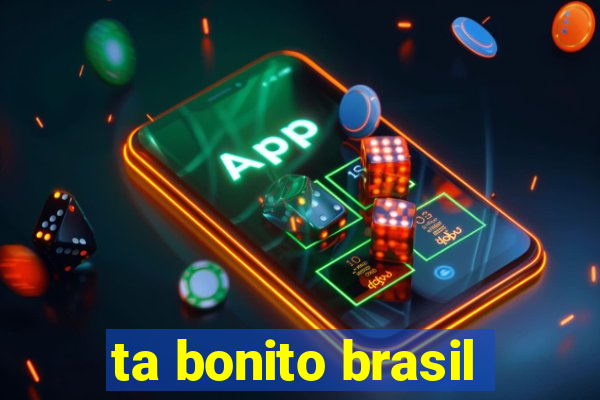 ta bonito brasil