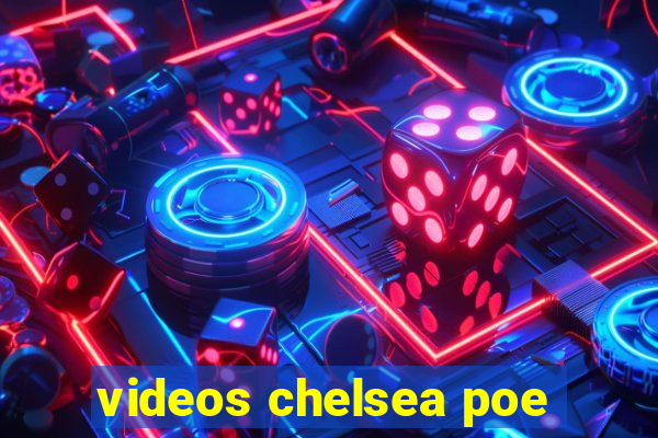 videos chelsea poe