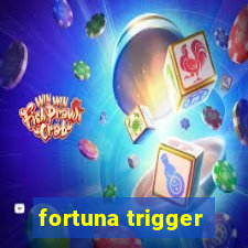 fortuna trigger