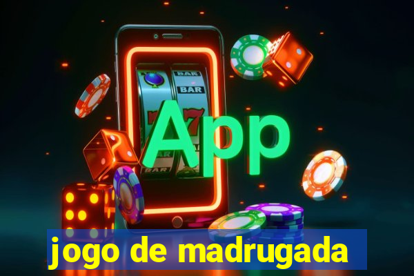 jogo de madrugada