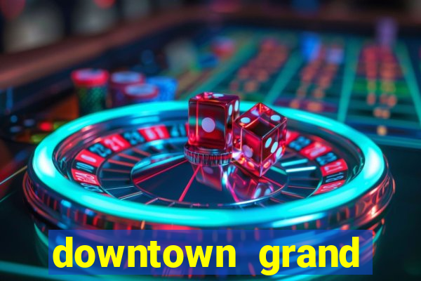 downtown grand casino and hotel