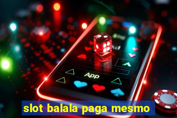 slot balala paga mesmo