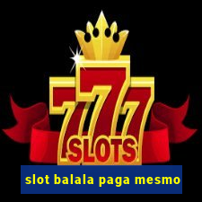 slot balala paga mesmo