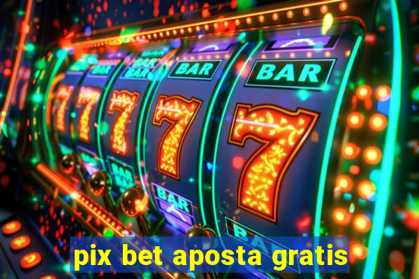 pix bet aposta gratis