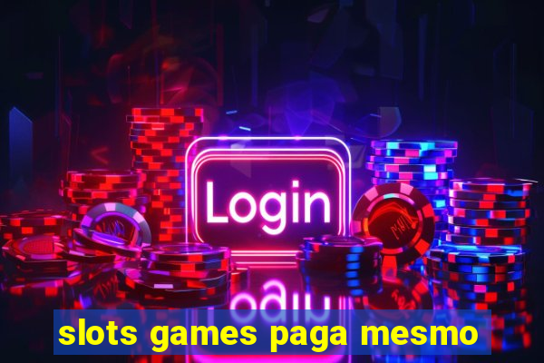 slots games paga mesmo