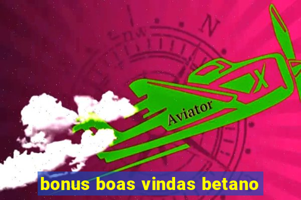 bonus boas vindas betano