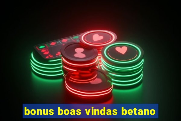 bonus boas vindas betano