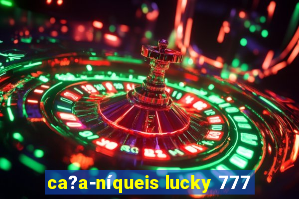 ca?a-níqueis lucky 777