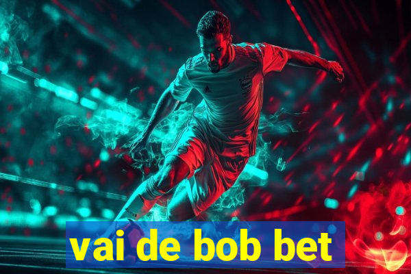 vai de bob bet