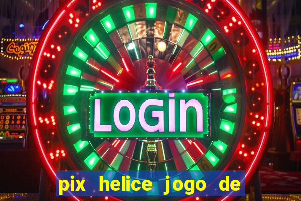 pix helice jogo de ganhar pix 9f