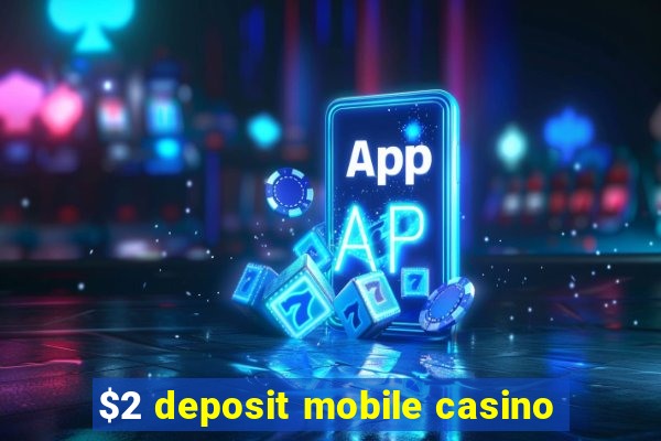 $2 deposit mobile casino