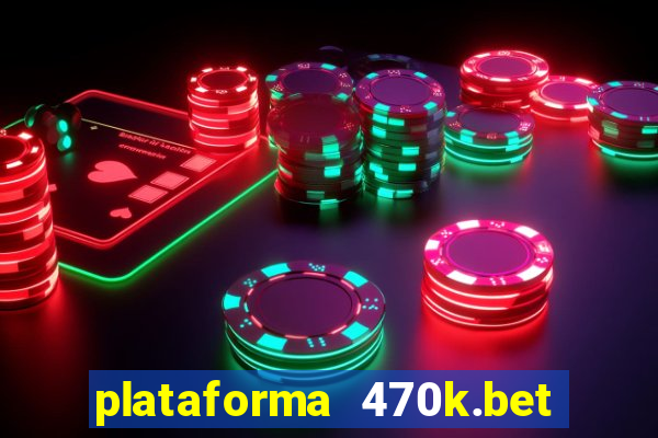 plataforma 470k.bet é confiável