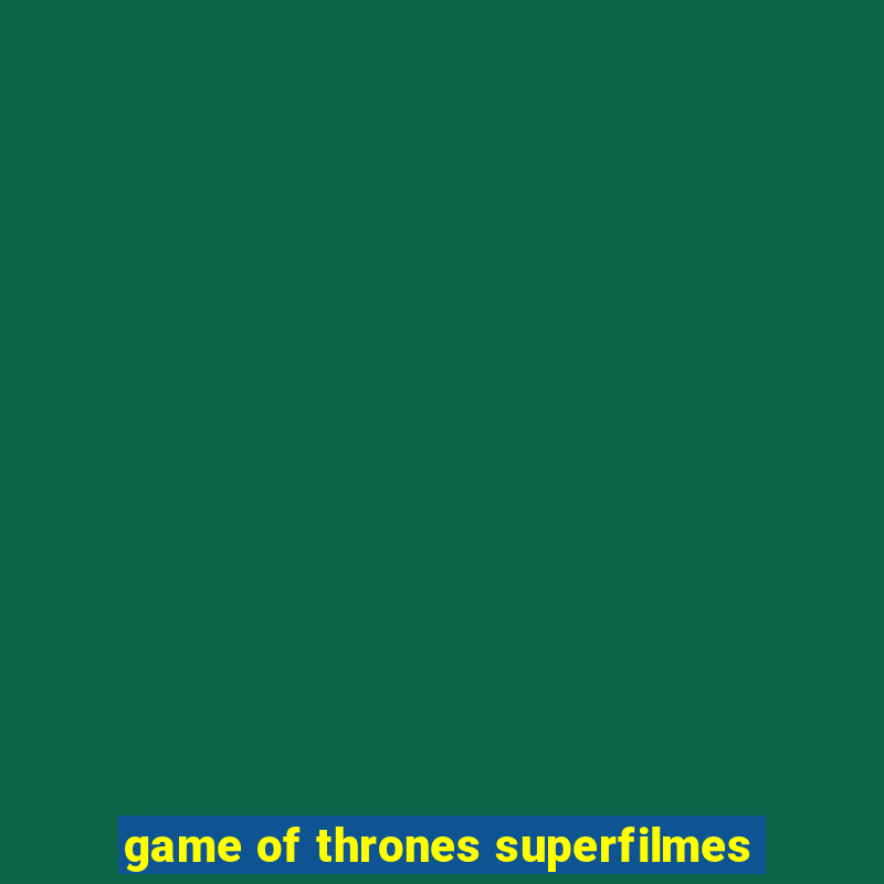 game of thrones superfilmes