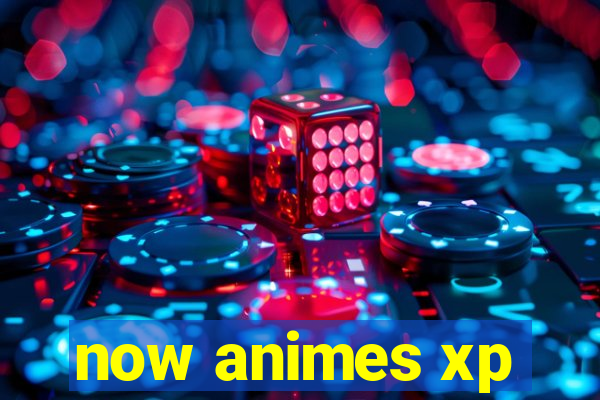 now animes xp