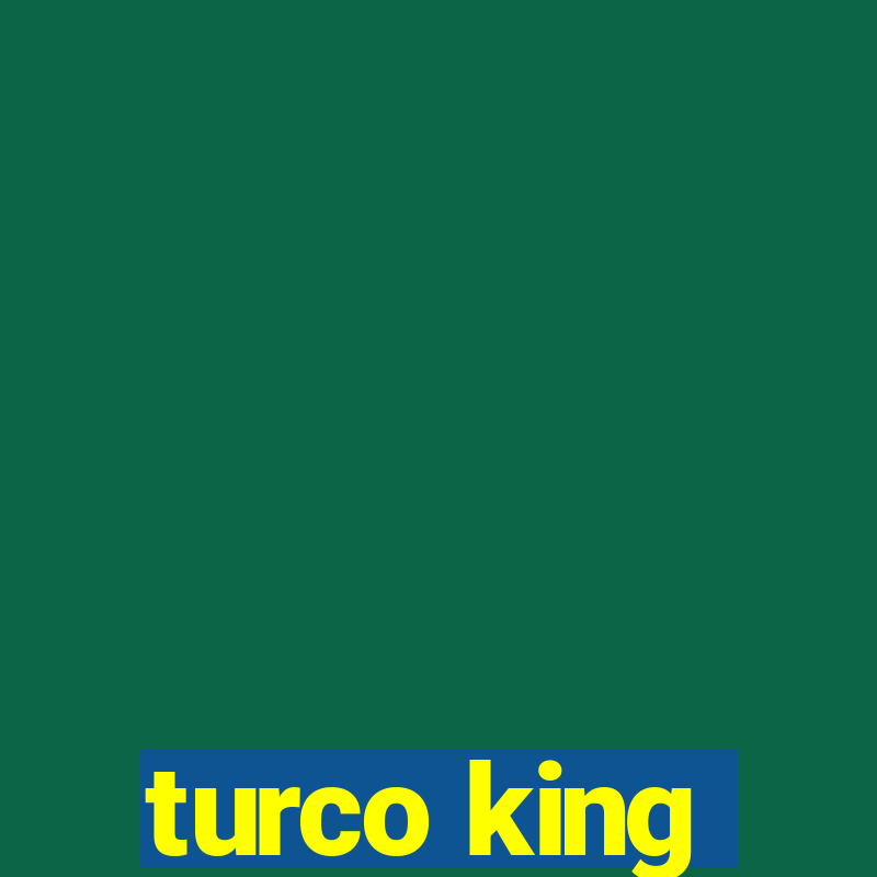 turco king