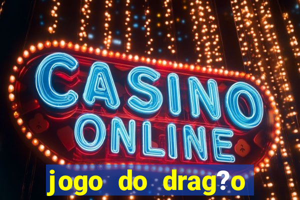 jogo do drag?o para ganhar dinheiro