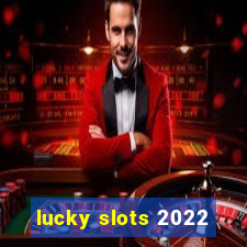 lucky slots 2022