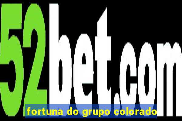 fortuna do grupo colorado