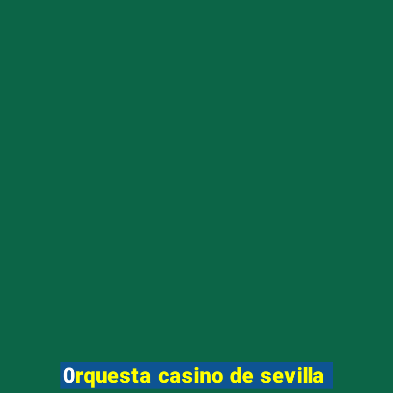 0rquesta casino de sevilla