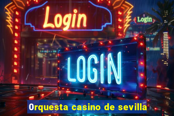 0rquesta casino de sevilla