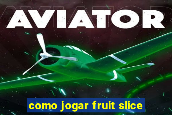 como jogar fruit slice