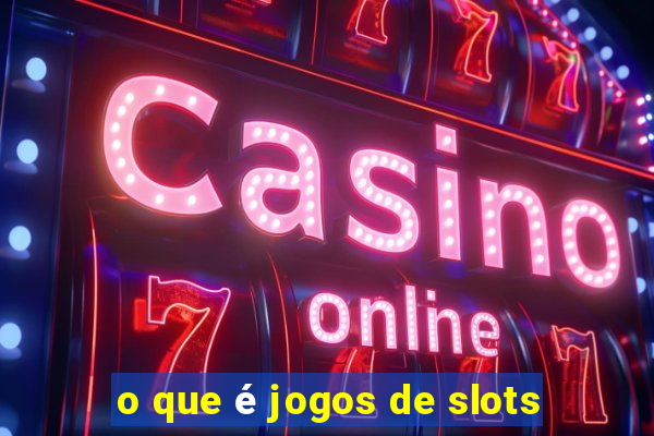 o que é jogos de slots