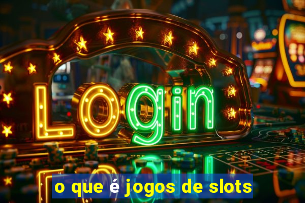 o que é jogos de slots