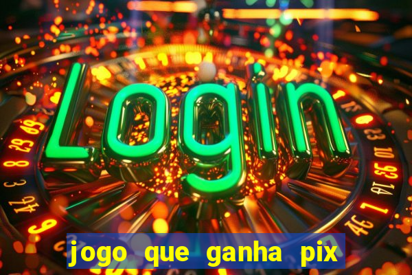 jogo que ganha pix de verdade