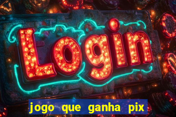 jogo que ganha pix de verdade