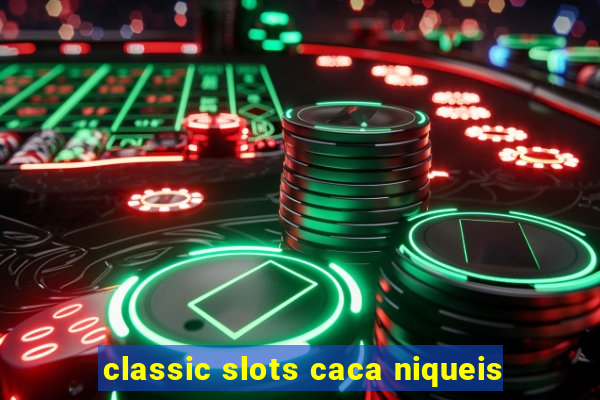 classic slots caca niqueis