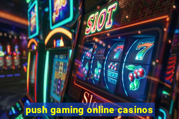 push gaming online casinos