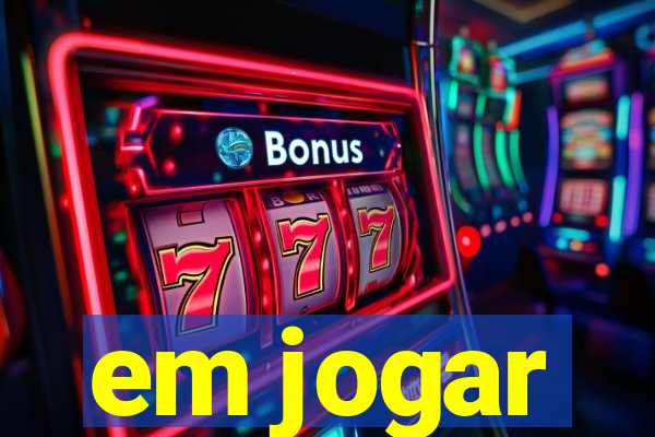 em jogar