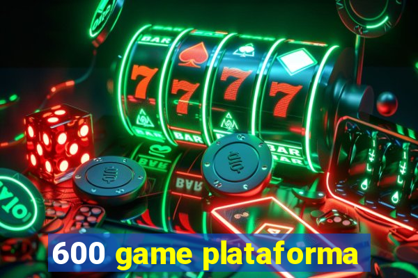 600 game plataforma