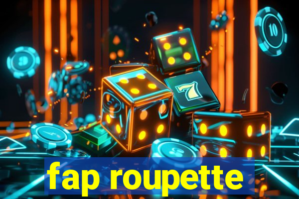 fap roupette