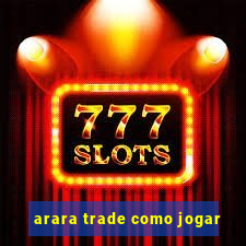 arara trade como jogar